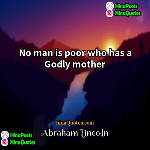 Abraham Lincoln Quotes | No man is poor who has a